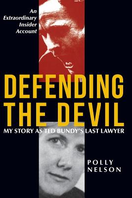 Defending the Devil: My Story as Ted Bundy's Last Lawyer - Nelson, Polly