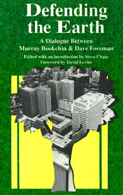 Defending the Earth: A Dialogue Between Murray Bookchin and Dave Foreman - Bookchin, Murray, and Chase, Steven B (Introduction by), and Foreman, Dave