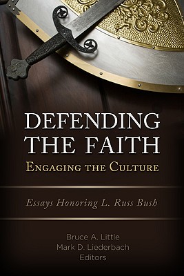 Defending the Faith, Engaging the Culture: Essays Honoring L. Russ Bush - Little, Bruce A (Editor), and Liederbach, Mark (Editor)