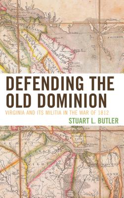 Defending the Old Dominion: Virginia and Its Militia in the War of 1812 - Butler, Stuart L