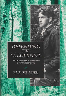 Defending the Wilderness: The Adirondack Writings of Paul Schaefer - Schaefer, Paul