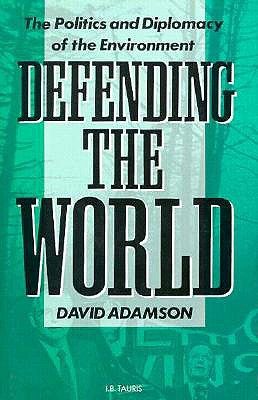 Defending the World: Politics and Diplomacy of the Environment - Adamson, David