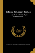 Defense de L'Esprit Des Lois: A Laquelle on a Joint Quelques Eclaircissemens...