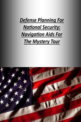 Defense Planning For National Security: Navigation Aids For The Mystery Tour - U S Army War College Press, and Strategic Studies Institute
