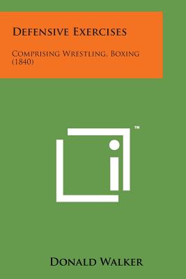 Defensive Exercises: Comprising Wrestling, Boxing (1840) - Walker, Donald