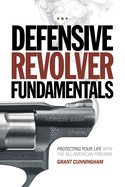 Defensive Revolver Fundamentals: Protecting Your Life with the All-American Firearm