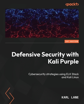 Defensive Security with Kali Purple: Cybersecurity strategies using ELK Stack and Kali Linux - Lane, Karl