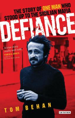 Defiance: The Story of One Man Who Stood Up to the Sicilian Mafia - Behan, Tom