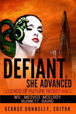 Defiant, She Advanced: Legends of Future Resistance - Wu, William F, and McElroy, Wendy, and Medved, J P