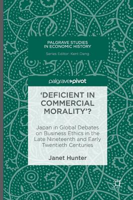 'Deficient in Commercial Morality'?: Japan in Global Debates on Business Ethics in the Late Nineteenth and Early Twentieth Centuries - Hunter, Janet