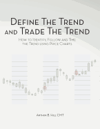 Define the Trend and Trade the Trend: How to Identify, Follow and Time the Trend Using Price Charts