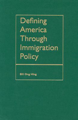 Defining America Through Immigration Policy - Hing, Bill Ong, and Romero, Anthony D (Foreword by)