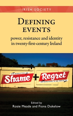 Defining Events: Power, Resistance and Identity in Twenty-First-Century Ireland - Dukelow, Fiona (Editor), and Meade, Rosie (Editor)