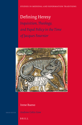 Defining Heresy: Inquisition, Theology, and Papal Policy in the Time of Jacques Fournier - Bueno, Irene