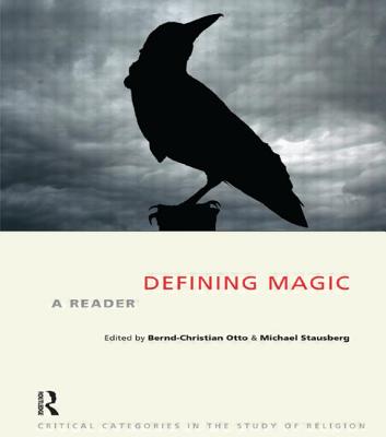 Defining Magic: A Reader - Otto, Bernd-Christian, and Stausberg, Michael