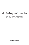 Defining Moments: 100 Kingdom Thoughts for Life-Changing Living