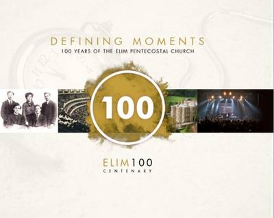 Defining Moments: 100 Years of the Elim Pentecostal Church - Cartwright, Chris, and Holdaway, Jan (Editor)