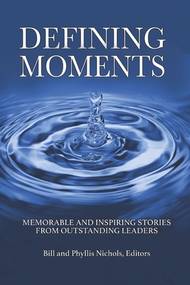 Defining Moments: Memorable and Inspiring Stories from Outstanding Leaders - Nichols, Phyllis Clark, and Nichols, Bill