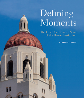 Defining Moments: The First One Hundred Years of the Hoover Institution - Patenaude, Bertrand M