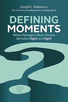 Defining Moments: When Managers Must Choose Between Right and Right - Badaracco, Joseph L