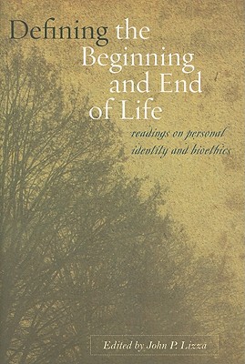 Defining the Beginning and End of Life: Readings on Personal Identity and Bioethics - Lizza, John P (Editor)