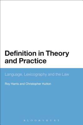 Definition in Theory and Practice: Language, Lexicography and the Law - Harris, Roy, Jr., and Hutton, Christopher
