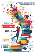 Definitive Decluttering Bible: The Ultimate Guide to a Clutter-Free Home, Stress Relieved Mind, and Overcome Anxiety in Your Life
