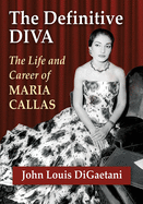 Definitive Diva: The Life and Career of Maria Callas