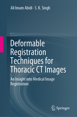 Deformable Registration Techniques for Thoracic CT Images: An Insight into Medical Image Registration - Abidi, Ali Imam, and Singh, S.K.