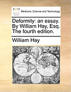 Deformity: An Essay. by William Hay, Esq. the Fourth Edition