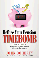 Defuse Your Pension Time-Bomb: How to Create a Generous Income Through Property Investment
