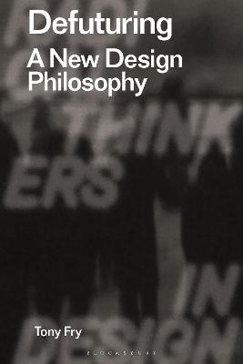 Defuturing: A New Design Philosophy - Fry, Tony, and Staszowski, Eduardo (Editor), and Dilnot, Clive (Editor)