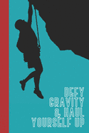 Defy Gravity & Haul Yourself Up: Great Fun Gift For Sport, Rock, Traditional Climbing & Bouldering Lovers & Free Solo Climbers