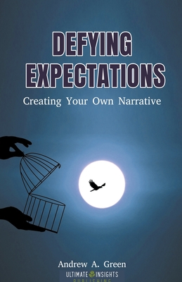 Defying Expectations: Creating Your Own Narrative - Green, Andrew