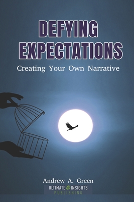 Defying Expectations: Creating Your Own Narrative - Green, Andrew