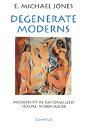 Degenerate Moderns: Modernity as Rationalized Sexual Misbehavior