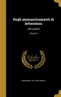 Degli Ammaestramenti Di Letteratura: Libri Quattro; Volume 3 - Ranalli, Ferdinando 1813-1894