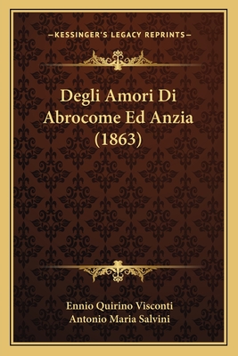 Degli Amori Di Abrocome Ed Anzia (1863) - Visconti, Ennio Quirino (Editor), and Salvini, Antonio Maria (Translated by)