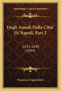 Degli Annali Della Citta' Di Napoli, Part 2: 1631-1640 (1849)