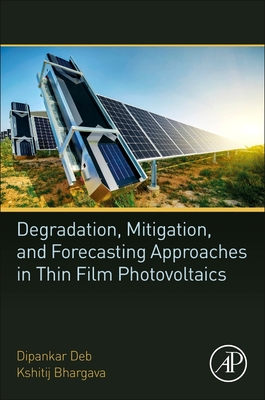 Degradation, Mitigation, and Forecasting Approaches in Thin Film Photovoltaics - Deb, Dipankar, and Bhargava, Kshitij