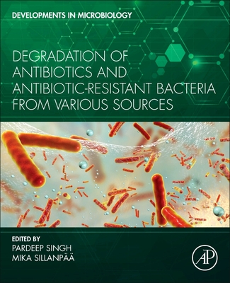 Degradation of Antibiotics and Antibiotic-Resistant Bacteria from Various Sources - Singh, Pardeep (Editor), and Sillanp, Mika (Editor)