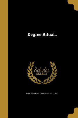 Degree Ritual.. - Independent Order of St Luke (Creator)