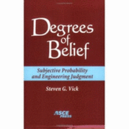Degrees of Belief: Subjective Probability and Engineering Judgment - Vick, Steven