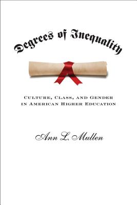 Degrees of Inequality: Culture, Class, and Gender in American Higher Education - Mullen, Ann L