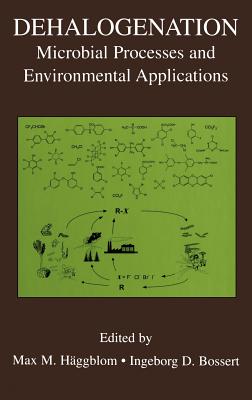 Dehalogenation: Microbial Processes and Environmental Applications - Hggblom, Max M (Editor), and Bossert, Ingeborg D (Editor)