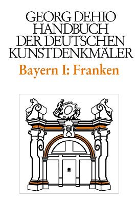 Dehio - Handbuch der deutschen Kunstdenkmler / Bayern Bd. 1 Franken: Regierungsbezirke Oberfranken, Mittelfranken und Unterfranken - Dehio, Georg, and Dehio Vereinigung e.V. (Editor), and Breuer, Tilman (Editor)