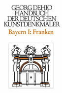 Dehio - Handbuch der deutschen Kunstdenkmaler / Bayern Bd. 1 Franken: Regierungsbezirke Oberfranken, Mittelfranken und Unterfranken