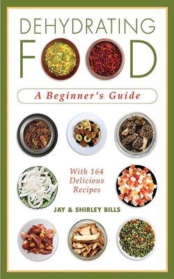 Dehydrating Food: A Beginner's Guide - Bills, Jay, and Bills, Shirley
