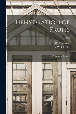 Dehydration of Fruits: (a Progress Report); B330 - Cruess, W V (William Vere) 1886-1968 (Creator), and Christie, A W (Arthur William) 189 (Creator)
