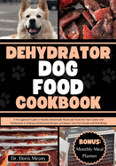 Dehydrator Dog Food Cookbook: A Vet-approved Guide to Healthy Homemade Meals and Treats for Your Canine with Wholesome & Delicious Dehydrated Recipes to Enhance Your Pet's Health and Well-Being